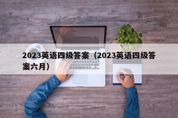 2023英语四级答案（2023英语四级答案六月）-第1张图片