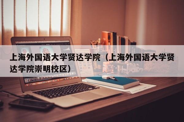 上海外国语大学贤达学院（上海外国语大学贤达学院崇明校区）-第1张图片