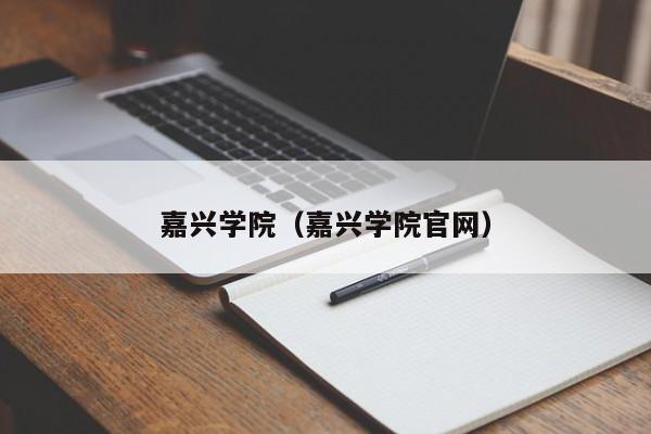 嘉兴学院（嘉兴学院官网）-第1张图片