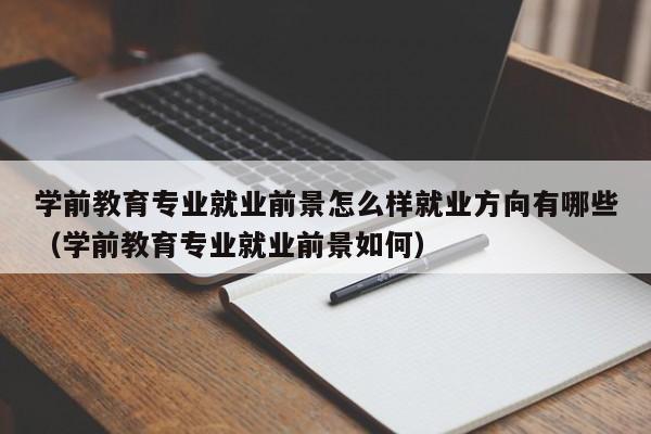 学前教育专业就业前景怎么样就业方向有哪些（学前教育专业就业前景如何）-第1张图片