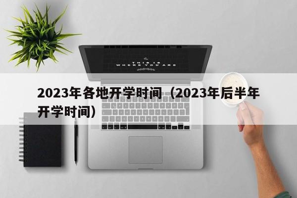 2023年各地开学时间（2023年后半年开学时间）-第1张图片