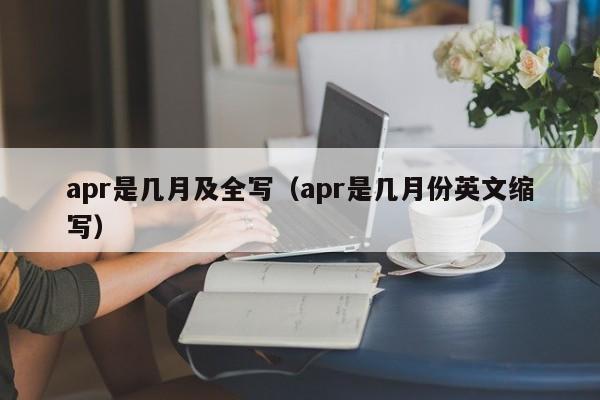 apr是几月及全写（apr是几月份英文缩写）-第1张图片