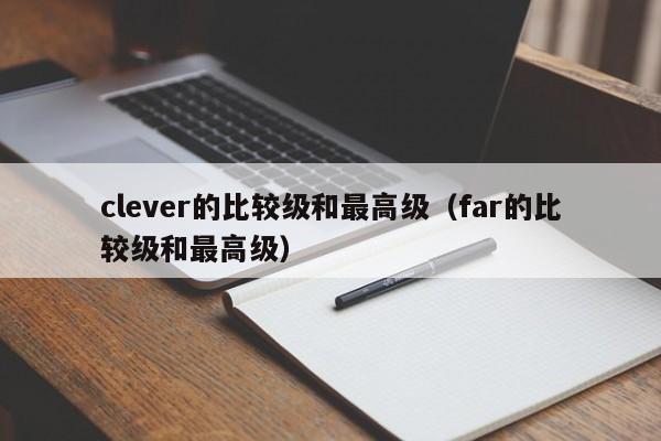 clever的比较级和最高级（far的比较级和最高级）-第1张图片