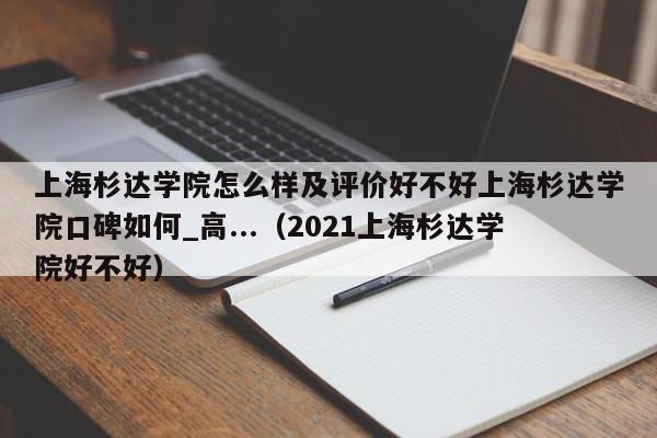 上海杉达学院怎么样及评价好不好上海杉达学院口碑如何_高...（2021上海杉达学院好不好）-第1张图片