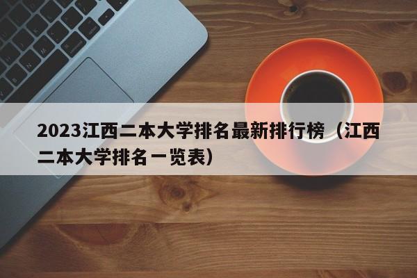 2023江西二本大学排名最新排行榜（江西二本大学排名一览表）-第1张图片