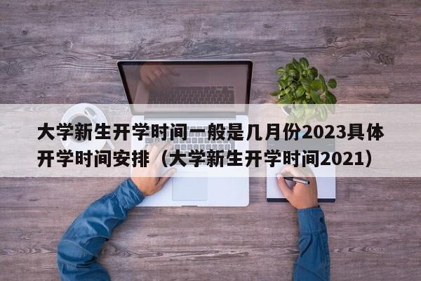 大学新生开学时间一般是几月份2023具体开学时间安排（大学新生开学时间2021）-第1张图片