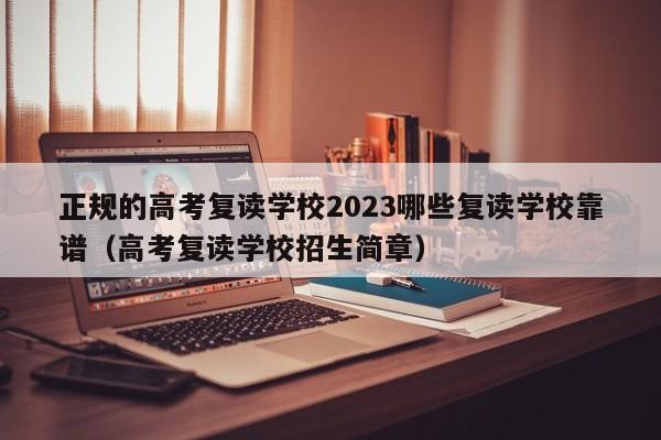 正规的高考复读学校2023哪些复读学校靠谱（高考复读学校招生简章）-第1张图片