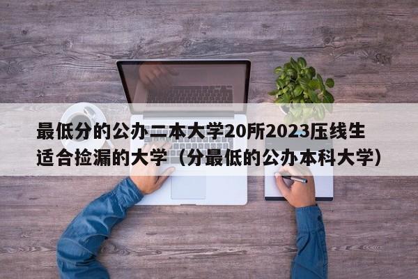 最低分的公办二本大学20所2023压线生适合捡漏的大学（分最低的公办本科大学）-第1张图片