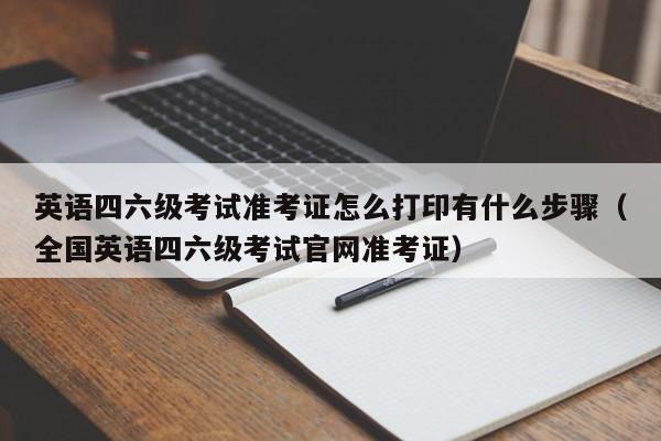 英语四六级考试准考证怎么打印有什么步骤（全国英语四六级考试官网准考证）-第1张图片