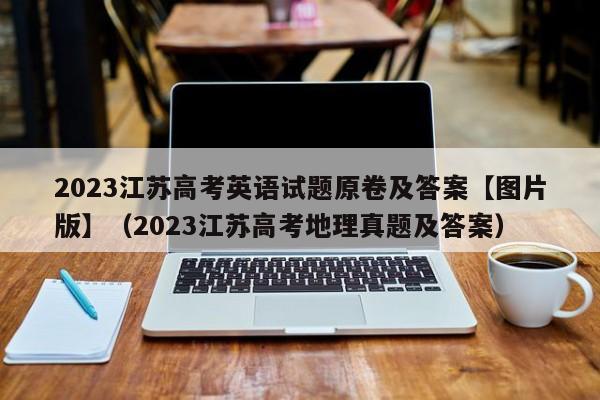 2023江苏高考英语试题原卷及答案【图片版】（2023江苏高考地理真题及答案）-第1张图片