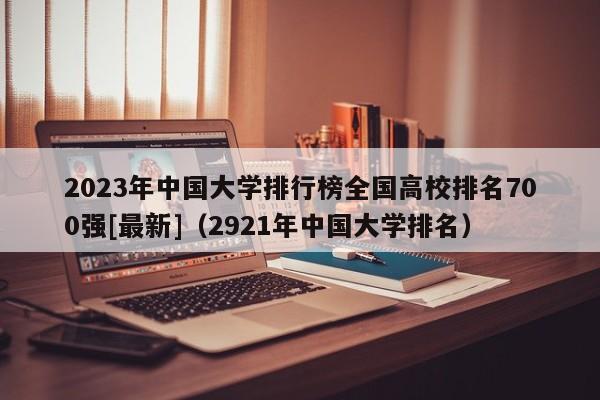 2023年中国大学排行榜全国高校排名700强[最新]（2921年中国大学排名）-第1张图片