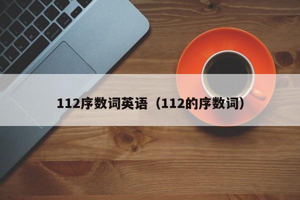 112序数词英语（112的序数词）-第1张图片