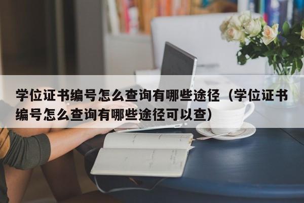 学位证书编号怎么查询有哪些途径（学位证书编号怎么查询有哪些途径可以查）-第1张图片