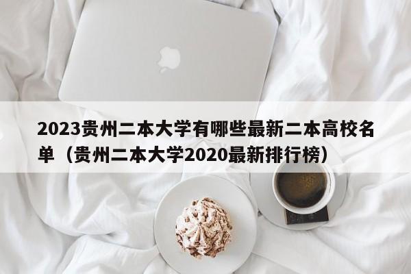 2023贵州二本大学有哪些最新二本高校名单（贵州二本大学2020最新排行榜）-第1张图片