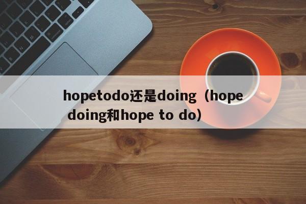 hopetodo还是doing（hope doing和hope to do）-第1张图片