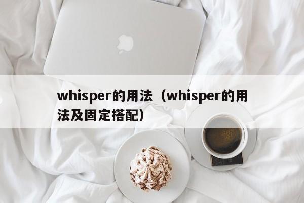 whisper的用法（whisper的用法及固定搭配）-第1张图片