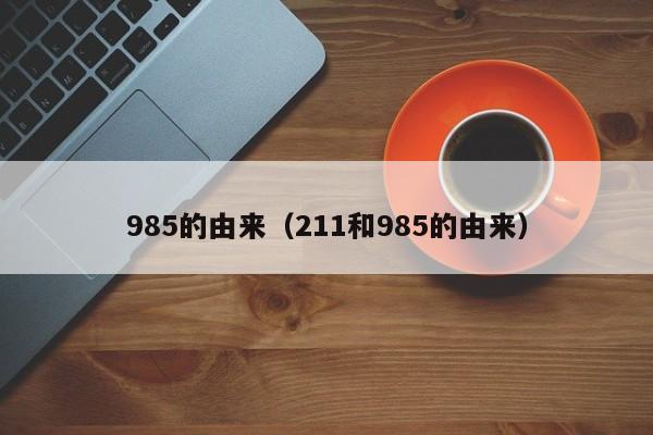 985的由来（211和985的由来）-第1张图片