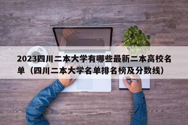 2023四川二本大学有哪些最新二本高校名单（四川二本大学名单排名榜及分数线）-第1张图片