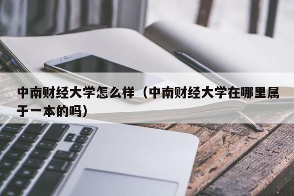 中南财经大学怎么样（中南财经大学在哪里属于一本的吗）-第1张图片