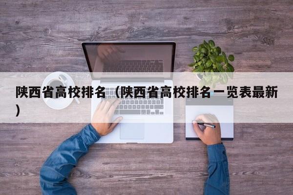 陕西省高校排名（陕西省高校排名一览表最新）-第1张图片