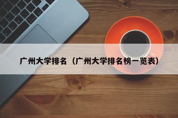 广州大学排名（广州大学排名榜一览表）-第1张图片