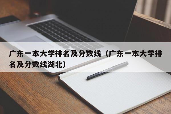 广东一本大学排名及分数线（广东一本大学排名及分数线湖北）-第1张图片