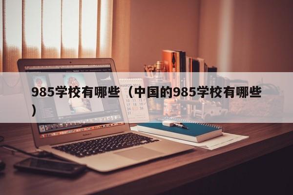 985学校有哪些（中国的985学校有哪些）-第1张图片