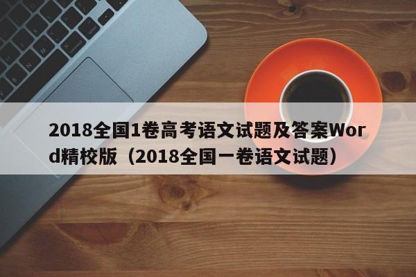 2018全国1卷高考语文试题及答案Word精校版（2018全国一卷语文试题）-第1张图片