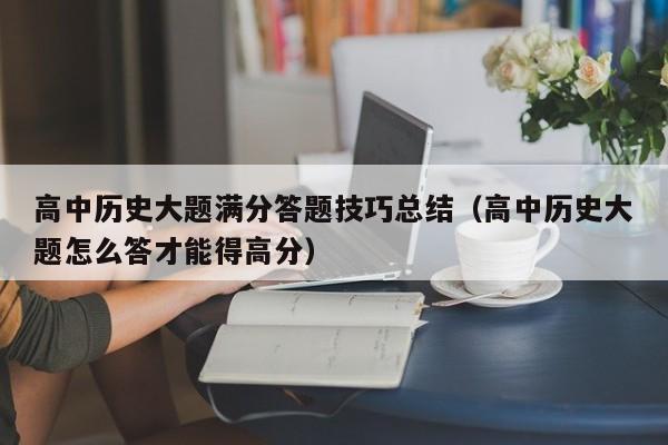 高中历史大题满分答题技巧总结（高中历史大题怎么答才能得高分）-第1张图片