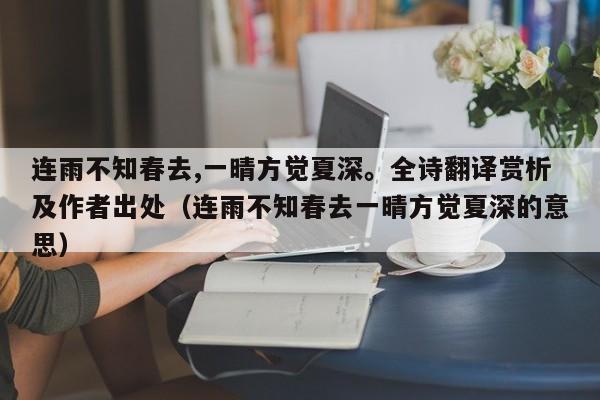 连雨不知春去,一晴方觉夏深。全诗翻译赏析及作者出处（连雨不知春去一晴方觉夏深的意思）-第1张图片