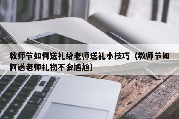 教师节如何送礼给老师送礼小技巧（教师节如何送老师礼物不会尴尬）-第1张图片