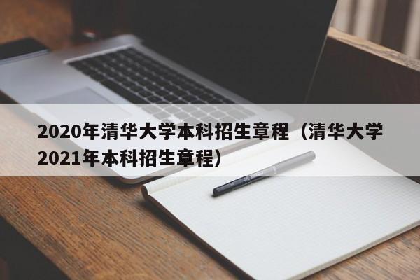 2020年清华大学本科招生章程（清华大学2021年本科招生章程）-第1张图片