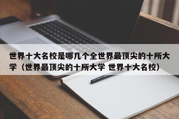 世界十大名校是哪几个全世界最顶尖的十所大学（世界最顶尖的十所大学 世界十大名校）-第1张图片