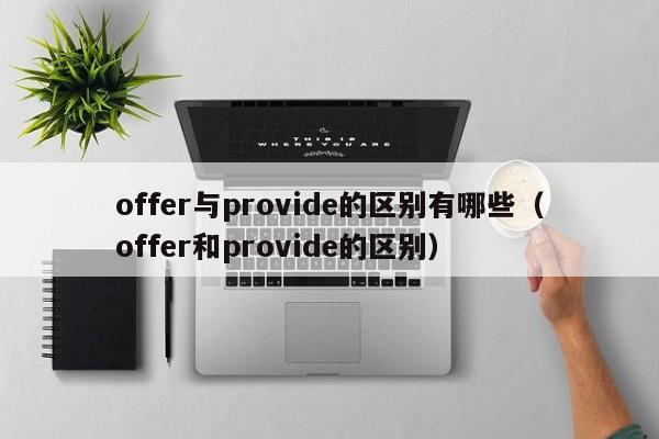 offer与provide的区别有哪些（offer和provide的区别）-第1张图片