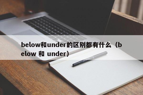 below和under的区别都有什么（below 和 under）-第1张图片