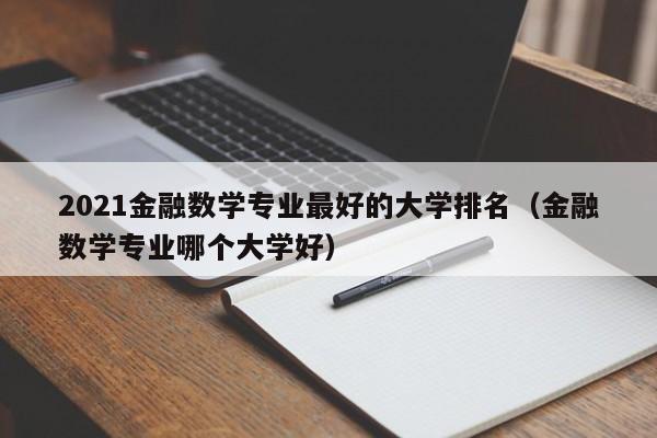 2021金融数学专业最好的大学排名（金融数学专业哪个大学好）-第1张图片