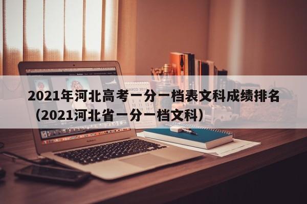 2021年河北高考一分一档表文科成绩排名（2021河北省一分一档文科）-第1张图片