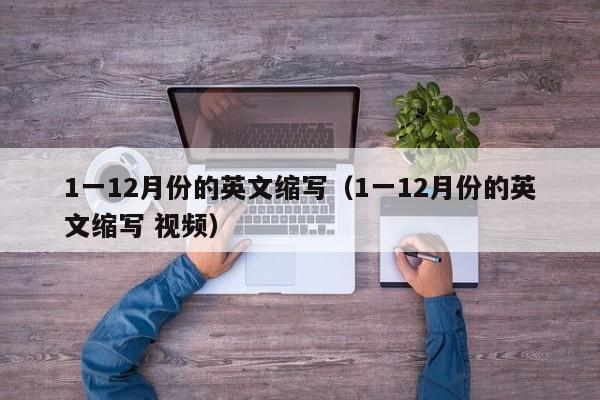 1一12月份的英文缩写（1一12月份的英文缩写 视频）-第1张图片