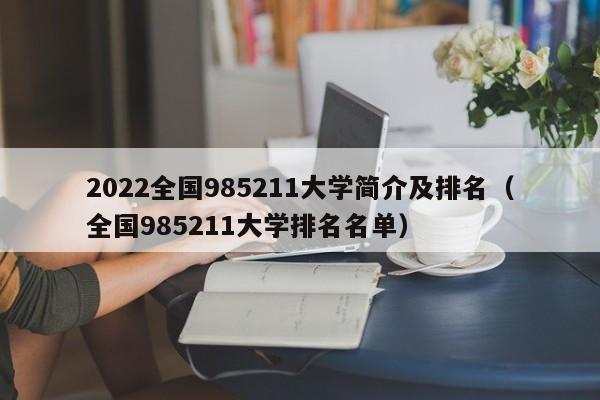 2022全国985211大学简介及排名（全国985211大学排名名单）-第1张图片