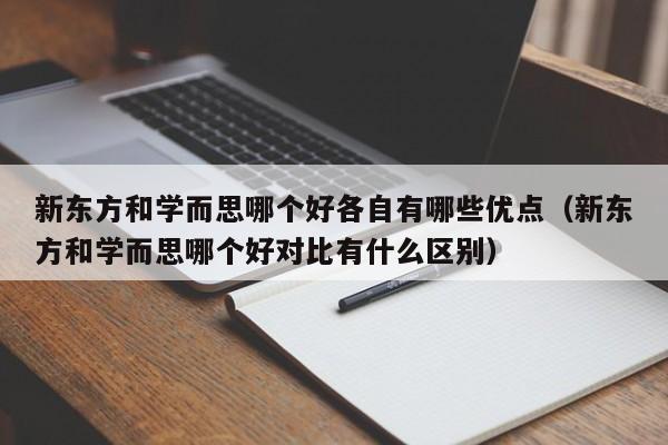 新东方和学而思哪个好各自有哪些优点（新东方和学而思哪个好对比有什么区别）-第1张图片