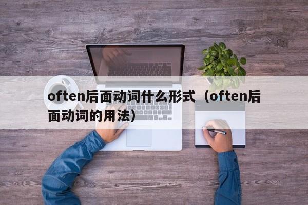 often后面动词什么形式（often后面动词的用法）-第1张图片