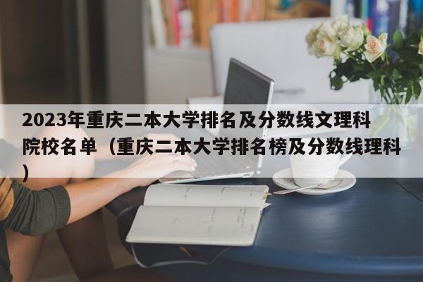 2023年重庆二本大学排名及分数线文理科院校名单（重庆二本大学排名榜及分数线理科）-第1张图片