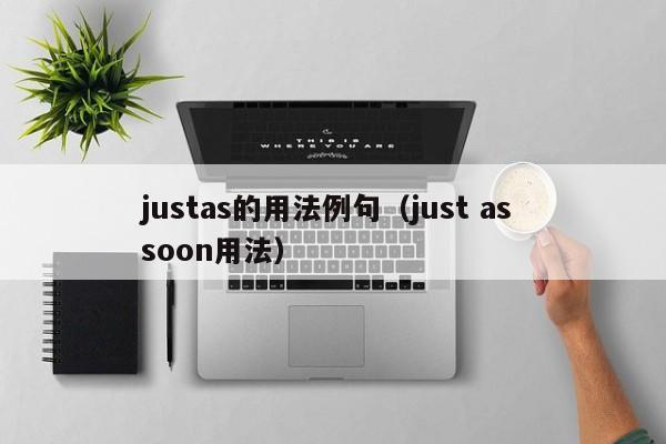 justas的用法例句（just as soon用法）-第1张图片