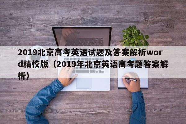 2019北京高考英语试题及答案解析word精校版（2019年北京英语高考题答案解析）-第1张图片