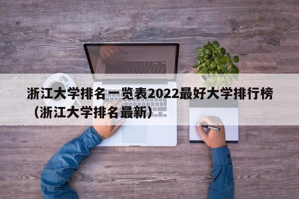 浙江大学排名一览表2022最好大学排行榜（浙江大学排名最新）-第1张图片