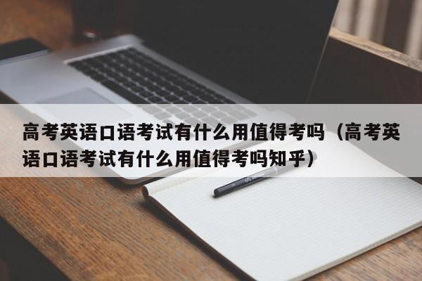 高考英语口语考试有什么用值得考吗（高考英语口语考试有什么用值得考吗知乎）-第1张图片