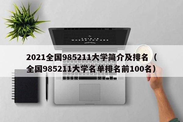 2021全国985211大学简介及排名（全国985211大学名单排名前100名）-第1张图片