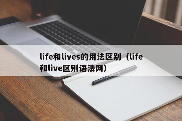 life和lives的用法区别（life和live区别语法网）-第1张图片