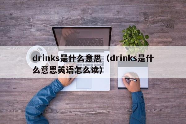 drinks是什么意思（drinks是什么意思英语怎么读）-第1张图片