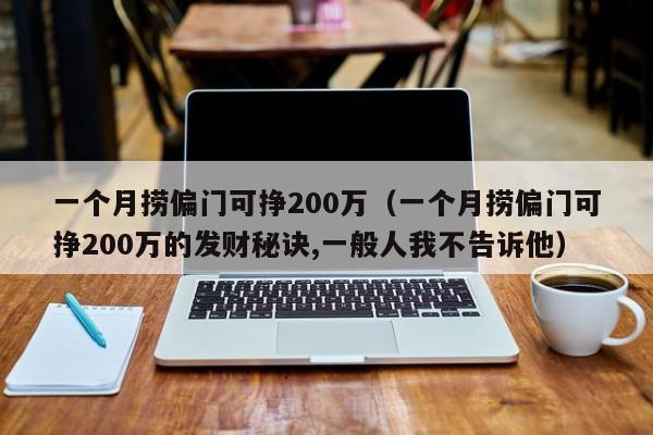 一个月捞偏门可挣200万（一个月捞偏门可挣200万的发财秘诀,一般人我不告诉他）-第1张图片